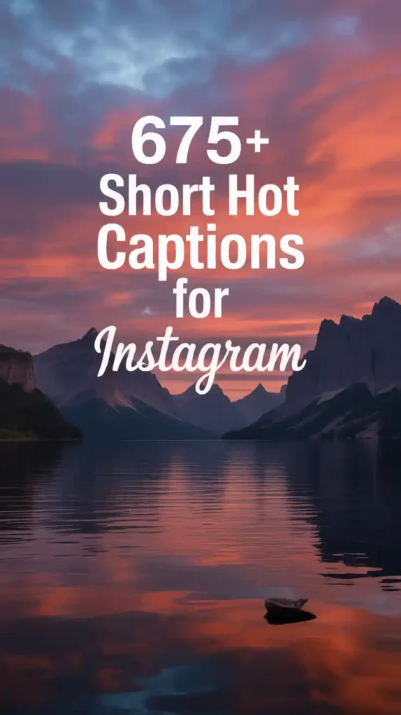 675+ Short Hot Captions For Instagram